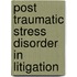 Post Traumatic Stress Disorder in Litigation