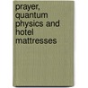 Prayer, Quantum Physics And Hotel Mattresses door Jim Berge