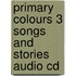 Primary Colours 3 Songs And Stories Audio Cd