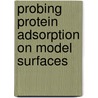 Probing Protein Adsorption On Model Surfaces by Mark T. McDermott
