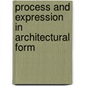 Process and Expression in Architectural Form door Gunnar Birkerts