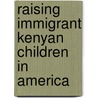 Raising Immigrant Kenyan Children In America door Margaret Njeru-Mwenda
