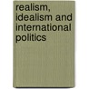 Realism, Idealism and International Politics by Martin Griffiths