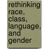 Rethinking Race, Class, Language, And Gender