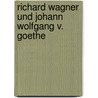 Richard Wagner Und Johann Wolfgang V. Goethe door Peter P. Pachl