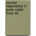 Sacred Repertories In Paris Under Louis Xiii