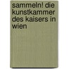 Sammeln! Die Kunstkammer Des Kaisers In Wien door Cäcilia Bischoff