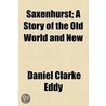 Saxenhurst; A Story Of The Old World And New door Daniel Clarke Eddy