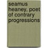Seamus Heaney, Poet Of Contrary Progressions