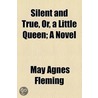Silent And True, Or, A Little Queen; A Novel door May Agnes Fleming