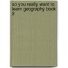 So You Really Want To Learn Geography Book 2 by James Dale-Adcock