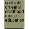 Spotlight On Early Childhood Music Education door The National Association For Music Education (u.s.) Menc