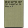 Stray Leaves From The Budget Of An Itinerant by John H. Pitezel