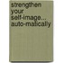 Strengthen Your Self-Image... Auto-matically