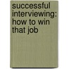 Successful Interviewing: How To Win That Job door Fred Cooper