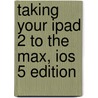 Taking Your Ipad 2 To The Max, Ios 5 Edition door Michael Grothaus