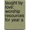 Taught By Love: Worship Resources For Year A door Lavon Baylor