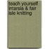 Teach Yourself Intarsia & Fair Isle Knitting