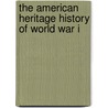 The American Heritage History of World War I by S.L.A. Marshall
