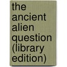 The Ancient Alien Question (Library Edition) door Phillip Coppens