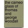 The Cameo Glass Of Thomas And George Woodall door Christopher Woodall Perry