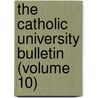 The Catholic University Bulletin (Volume 10) door Catholic University of America