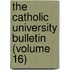 The Catholic University Bulletin (Volume 16)