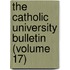 The Catholic University Bulletin (Volume 17)