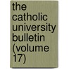 The Catholic University Bulletin (Volume 17) door Catholic University of America
