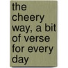 The Cheery Way, A Bit Of Verse For Every Day by John Kendricks Bangs