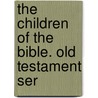 The Children Of The Bible. Old Testament Ser door Robina Forrester Hardy