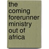 The Coming Forerunner Ministry Out Of Africa by Mr Brondon T. Mathis