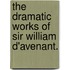 The Dramatic Works Of Sir William D'Avenant.