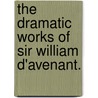 The Dramatic Works Of Sir William D'Avenant. by Sir William D'Avenant