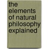 The Elements Of Natural Philosophy Explained door Joseph Holzamer