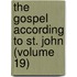 The Gospel According To St. John (Volume 19)