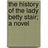 The History Of The Lady Betty Stair; A Novel door Molly Elliot Seawell