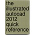 The Illustrated Autocad 2012 Quick Reference