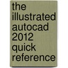 The Illustrated Autocad 2012 Quick Reference door Ralph (Ralph Grabowski) Grabowski