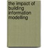 The Impact Of Building Information Modelling