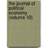 The Journal Of Political Economy (Volume 10)