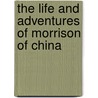 The Life And Adventures Of Morrison Of China door Robert Macklin