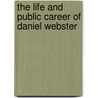 The Life and Public Career of Daniel Webster by Samuel P. Lyman