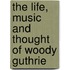 The Life, Music And Thought Of Woody Guthrie