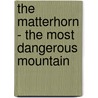 The Matterhorn - The Most Dangerous Mountain door Steffen Kjaer