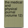 The Medical And Physical Journal (Volume 12) door Unknown Author