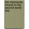 The Mennonite Church in the Second World War door Guy Franklin Hershberger