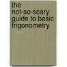 The Not-So-Scary Guide To Basic Trigonometry door Kevin D. Hunter