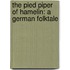 The Pied Piper Of Hamelin: A German Folktale