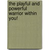 The Playful and Powerful Warrior Within You! door G.J. Reynolds